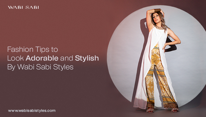 Fashion Tips to Look Adorable and Stylish by Wabi Sabi Styles